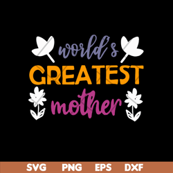 world greatest mother svg, mother's day svg, eps, png, dxf digital file mtd02042101