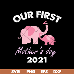 our fist mother's day 2021 svg, mother's day svg, eps, png, dxf digital file mtd02042104