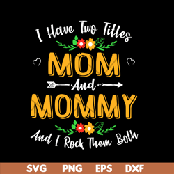 i have two titles mom and mommy svg, mother's day svg, eps, png, dxf digital file mtd02042106