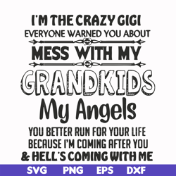 i'm the crazy gigi everyone warned you about mess with my grandkids my angels you better run for your life because i'm c