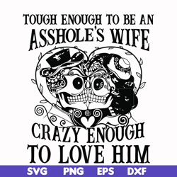 tough enough to be an asshole's wife crazy enough to love him svg, png, dxf, eps file fn00070