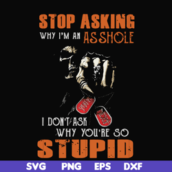 stop asking why i'm an asshole i don't ask why you're so stupid svg, png, dxf, eps file fn000701