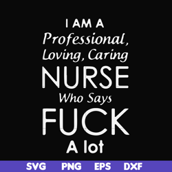 i am a professional loving caring nurse who says fuck svg, png, dxf, eps file fn000730