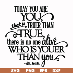 today you are you that is truer than true there is no one alive who is youer than you svg, png, dxf, eps file dr00040