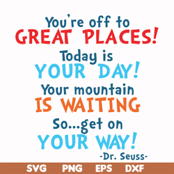 you're off to great places today is your day your mountain is waiting so get on your way svg, png, dxf, eps file dr00094