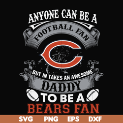 anyone can be a football fan but in takes an awesome daddy to be a bears fan svg, nfl team svg, png, dxf, eps digital fi