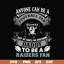 anyone can be a football fan but in takes an awesome daddy to be a raiders fan svg, nfl team svg, png, dxf, eps digital