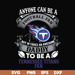 anyone can be a football fan but in takes an awesome daddy to be a tennessee fan svg, nfl team svg, png, dxf, eps digita