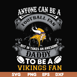 anyone can be a football fan but in takes an awesome daddy to be a vikings fan svg, nfl team svg, png, dxf, eps digital