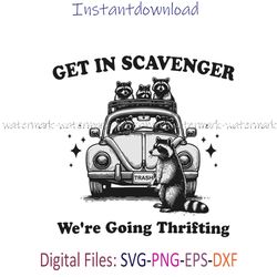 Get In Scavenger We're Going Thrifting Raccoons on a Road Trip for Thrifting, Cricut Designs, Instantdownload