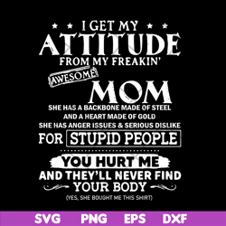 i get my attitude from my freaking awesome mom svg, mother's day svg, eps, png, dxf digital file mtd03042104