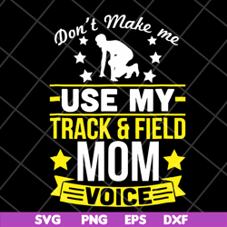 don't make me use my track & field mom voive svg, mother's day svg, eps, png, dxf digital file mtd03042123