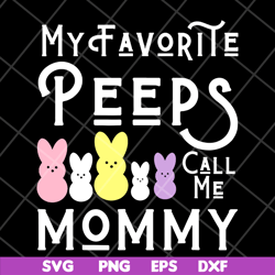 my favorite peeps call me mommy svg, mother's day svg, eps, png, dxf digital file mtd03042129