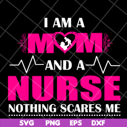i am a mom and a nurse nothing scares me svg, mother's day svg, eps, png, dxf digital file mtd04042121