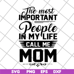 the most important people in my life call me mom svg, mother's day svg, eps, png, dxf digital file mtd04042130
