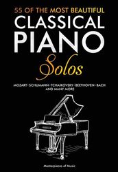 55 of the most beautiful classical piano solos: bach, beethoven, chopin, debussy
