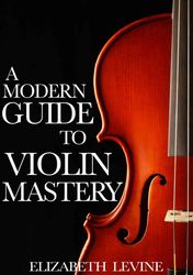 a modern guide to violin mastery: unlock your potential