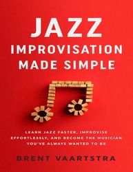 jazz improvisation made simple_ learn jazz faster, improvise effortlessly, and