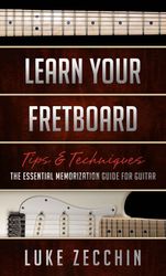 learn your fretboard_ the essential memorization guide for guitar