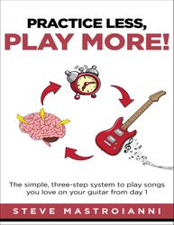 practice less, play more_ the simple, three-step system to play songs you love