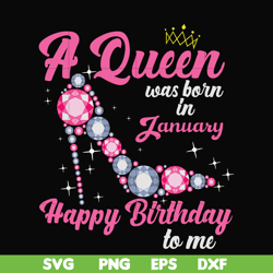 a queen was born in january svg, birthday svg, queens birthday svg, queen svg, png, dxf, eps digital file bd0001