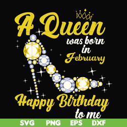 a queen was born in february svg, birthday svg, queens birthday svg, queen svg, png, dxf, eps digital file bd0014