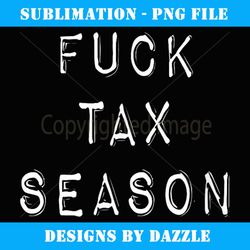 fuck tax season - high-resolution png sublimation file