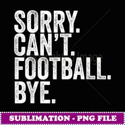 sorry can't football bye - aesthetic sublimation digital file