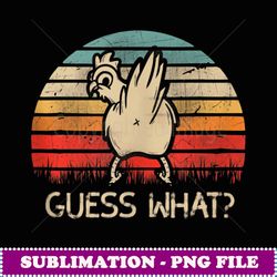retro vintage guess what chicken butt funny - premium sublimation digital download