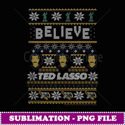 ted lasso christmas believe ted lasso ugly sweater - modern sublimation png file