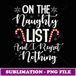 on the naughty list and i regret nothing christmas womens - unique sublimation png download