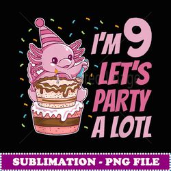 i'm 9 let's party a lotl axolotl 9th birthday axolotl - decorative sublimation png file