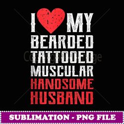 i love my bearded tattooed muscular handsome husband - png transparent sublimation design