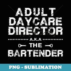 adult daycare director a.k.a. the bartender - png sublimation digital download