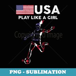 usa play like a girl soccer football usa flag - vintage sublimation png download