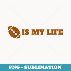 football is my life - png sublimation digital download