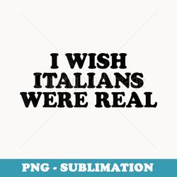 i wish italians were real baby - trendy sublimation digital download