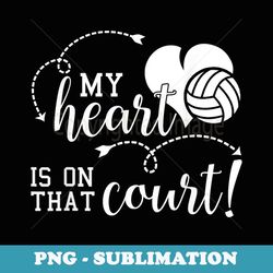 my heart is on that volleyball court high school mom dad - trendy sublimation digital download