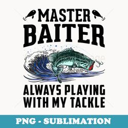 master baiter always playing with my tackle fishing funny - png sublimation digital download