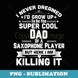 super cool dad of a saxophone player marching band - professional sublimation digital download