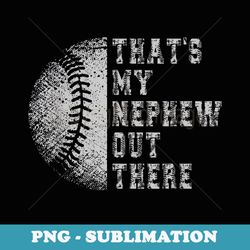 thats my nephew out there baseball baseball auntie uncle - sublimation digital download
