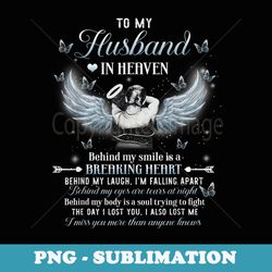 to my husband in heaven behind my smile is a breaking heart - png sublimation digital download