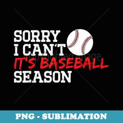 baseball mom dad funny sorry i cant its baseball season - digital sublimation download file