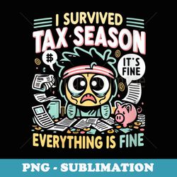 s i survived tax season everything is fine iu2019m fine - png transparent sublimation design