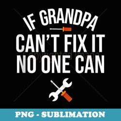 mens if grandpa can t fix it no one can grandfather mechanic - png sublimation digital download