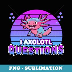 i axolotl questions axolotl kawaii axolotls cute axolotl - premium png sublimation file