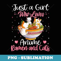 just a girl who loves anime ramen and cats kawaii - modern sublimation png file