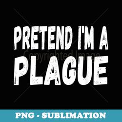 lazy pretend im a plague easy halloween or costume party - sublimation png file