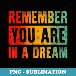 lucid dreaming remember you are in a dream - stylish sublimation digital download