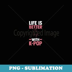 life is better with k-pop bubble tea - signature sublimation png file